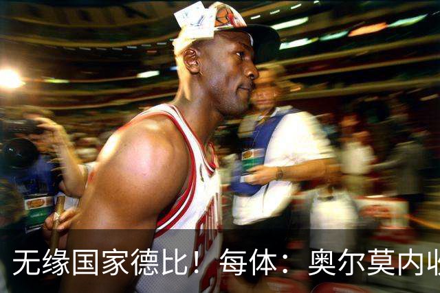 无缘国家德比！每体：奥尔莫内收肌撕裂，预计将伤缺约4周